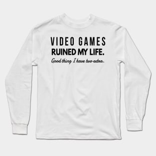 Video Games Ruined My Life Good Thing I have Two Extra Long Sleeve T-Shirt